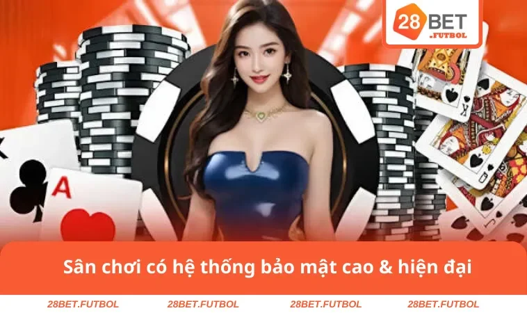 Sân chơi có hệ thống bảo mật cao & hiện đại