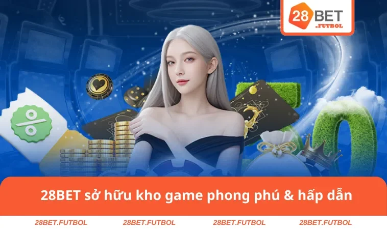 28BET thông qua kho game phong phú & hấp dẫn