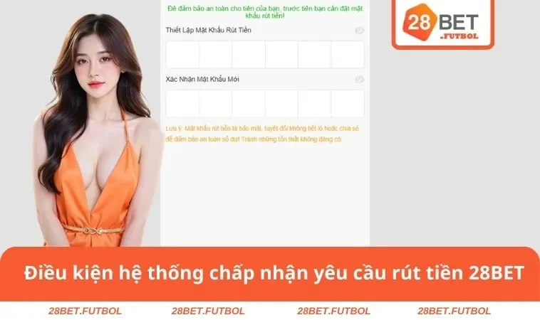 Điều kiện hệ thống chấp nhận yêu cầu rút tiền 28BET