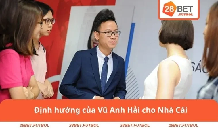 Định hướng của Vũ Anh Hải cho Nhà Cái